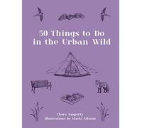 50 THINGS TO DO IN THE URBAN WILD - MARIA, CLARE GOGERTY - -09/03/2022