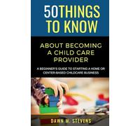 50 Things to Know About Becoming a Childcare Provider: A Beginner’s Guide to Starting a Home or Center-Based Childcare Business (50 Things to Know ... Learning Skills, and Building Your Future)