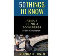 50 Things to Know About Being a Zookeeper: LIFE OF A ZOOKEEPER: 59 (50 Things to Know About Pets and Animals: Practical guides, breed facts, and animal care tips for curious readers and pet lovers)