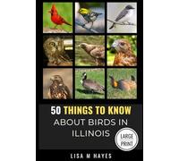 50 Things to Know About Birds in Illinois Large Print: Birding in the Prairie State: 11 (50 Things to Know About Birds - Large Print Series)