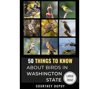50 Things to Know About Birds in Washington State Large Print: 50 THINGS TO KNOW ABOUT BIRDS IN WASHINGTON STATE LARGE PRINT: 17 (50 Things to Know About Birds - Large Print Series)