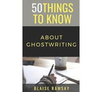 50 Things to Know About Ghostwriting: 18 (50 Things to Know About Becoming a Teacher Series)