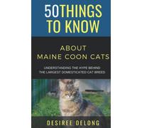50 Things to Know About Maine Coons Cats: Understanding the Hype Behind The Largest Domesticated Cat Breed