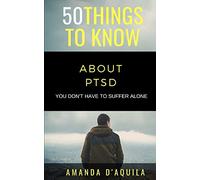 50 Things to Know About PTSD: You Don't Have to Suffer Alone: 37 (50 Things to Know About Life, Relationships, and Personal Growth for Adults: Practical Guides for Everyday Life)