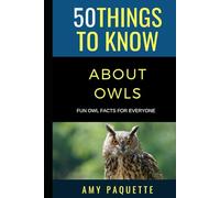 50 Things to Know Owls: Fun Owl Facts for Everyone (50 Things to Know About Birds)