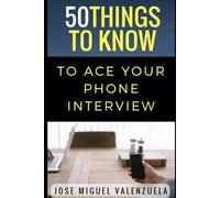 50 Things to Know to Ace Your Phone Interview (50 Things to Know Becoming Series: Practical Guides for Choosing a Career, Learning Skills, and Building Your Future)