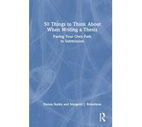 50 Things to Think About When Writing a Thesis: Paving Your Own Path to Submission