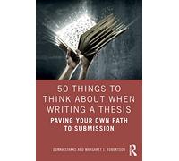 50 Things to Think About When Writing a Thesis: Paving Your Own Path to Submission