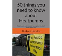 50 things you need to know about heat pumps: A simple guide to renewable heating, but you didn’t know who to ask