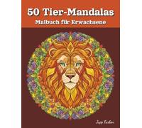 50 Tier-Mandalas Malbuch für Erwachsene: Entspannendes Malbuch mit majestätischen Motiven (Löwe, Eule, Wolf & Co). Kreative Auszeit für mehr Achtsamkeit und Ruhe im Reich der Tiere.