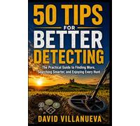 50 Tips for Better Detecting: The Practical Guide to Finding More, Searching Smarter, and Enjoying Every Hunt