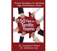 50 Tips for Terrific Teams: Proven Strategies for Building High Performance Teams