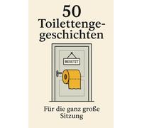 50 Toilettengeschichten - Für die ganz große Sitzung: Kurzgeschichten für die Klopause, den Warteflur und zwischendurch