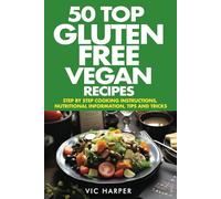50 Top Gluten Free Vegan Recipes, Step by Step Cooking Instructions, Nutritional Information, Tips & Tricks: Healthy Gluten Free Options for a Healthy ... Cook Book Guide (Vic Harper Recipe Series)