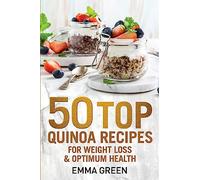 50 Top Quinoa Recipes: For Weight Loss and Optimum Health: Volume 9 (Emma Greens Weight loss books)