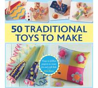 50 Traditional Toys to Make: Easy-To-Follow Projects to Create for and with Kids