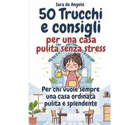 50 trucchi e consigli per una casa pulita senza stress: Per chi vuole sempre una casa ordinata, pulita e splendente