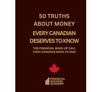 50 Truths About Money Every Canadian Deserves to Know (Financial Success Academy)