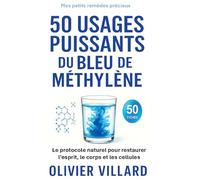 50 usages puissants du bleu de méthylène: Le protocole naturel pour l esprit et le corps