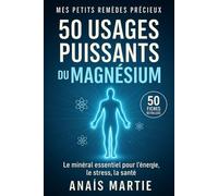 50 usages puissants du Magnésium. 50 fiches détaillées: Le minéral essentiel pour l'énergie, le stress et la santé (Mes Petits Remèdes Précieux)