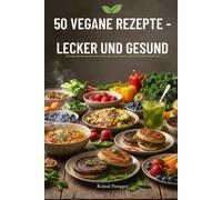 50 VEGANE REZEPTE: Lecker und Gesund