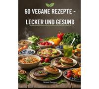 50 VEGANE REZEPTE: Lecker und Gesund
