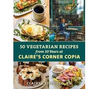 50 Vegetarian Recipes from 50 Years at Claire’s Corner Copia
