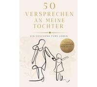 50 Versprechen an meine Tochter: Ein Herzensbuch voller Liebe, Stärke und Lebensfreude