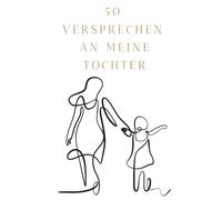 50 Versprechen an meine Tochter: Ein Herzensbuch voller Liebe, Stärke und Lebensfreude