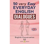 50 VERY EASY EVERYDAY ENGLISH DIALOGUES: English Conversation - Elementary / A2