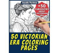 50 Victorian Era Coloring Pages Book for Kids and Adults: +50 Amazing Facts about Victorian Age. Coloring Book for Children and Grown-Ups. Color and Learn with Janelle - History - Vol. 16