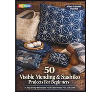 50 VISIBLE MENDING & SASHIKO PROJECTS FOR BEGINNERS: The Complete Illustrated Guide to Japanese Boro Patchwork, Sashiko Running Stitch, Visible ... Included (50 CRAFTS AND HOBBIES PROJECTS)