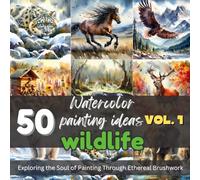 50 Watercolor Painting Ideas Wildlife Edition Vol. 1: Classic Impressionistic & Aristic Brushstrokes: 50 Evocative Wildlife Animals, Predators Painting Inspirations