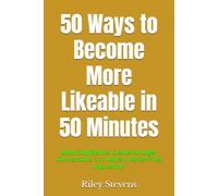 50 Ways to Become More Likeable in 50 Minutes: Build Confidence, Create Stronger Connections, and Make a Better First Impression