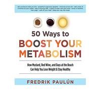 50 Ways to Boost Your Metabolism: How Mustard, Red Wine, and Days at the Beach Can Help You Lose Weight & Stay Healthy