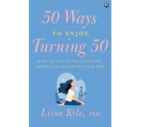 50 Ways to Enjoy Turning Fifty: Make the most of your Mileston Birthday to have the best year ever: Make the Most of Your Milestone Birthday to Have the Best Year Ever
