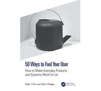 50 Ways to Fool Your User : How to Make Everyday Products and Systems Work for Us