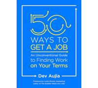 50 Ways to Get a Job: An Unconventional Guide to Finding Work on Your Terms: Customize Your Quest to Find Work You Love