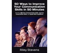50 Ways to Improve Your Communication Skills in 50 Minutes: Develop Effective Communication Skills, Improve Conversation Skills, and Speak With Confidence