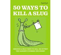 50 Ways to Kill a Slug : Serious and silly ways to outwit or kill the garden's number one enemy