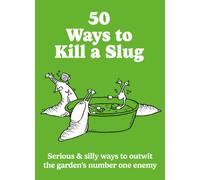 50 Ways to Kill a Slug : Serious & silly ways to outwit the garden's number one enemy