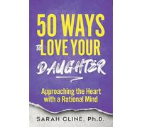 50 Ways to Love Your Daughter: Approaching the Heart With a Rational Mind