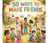 50 Ways to Make Friends: A Simple Picture Book About Kindness and Sharing (The 50 Things Kids Should Know Series)