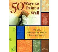 50 Ways to Paint a Wall: Easy Techniques, Decorative Finishes, and New Looks