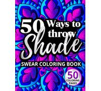 50 Ways to Throw Shade Swear Coloring Book: Funny Quotes and Offensive Profanity Designs for Adults (Swear Word Coloring Books for Women)