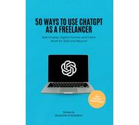 50 Ways to Use ChatGPT as a Freelancer: Side Hustles, Digital Income, and Client Work for 2025 and Beyond