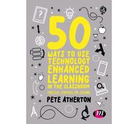 50 Ways to Use Technology Enhanced Learning in the Classroom : Practical strategies for teaching