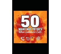 50 WHAT NOT TO DO's When Loneliness Calls: including practical ways to overcome loneliness and avoid the traps