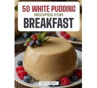 50 WHITE PUDDING RECIPES FOR BREAKFAST: Traditional Irish Favorites and Modern Twists Featuring Savory, Hearty, and Flavorful Dishes for a Comforting ... COLLECTION | COOKBOOK FOR EVERYONE)