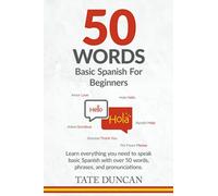 50 Words: Basic Spanish For Beginners: Learn everything you need to speak basic Spanish with over 50 words, phrases and pronunciations.